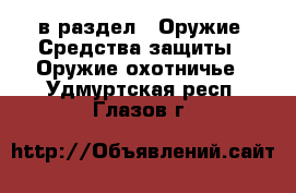  в раздел : Оружие. Средства защиты » Оружие охотничье . Удмуртская респ.,Глазов г.